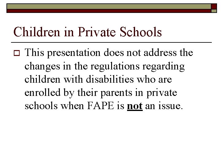 Children in Private Schools o This presentation does not address the changes in the