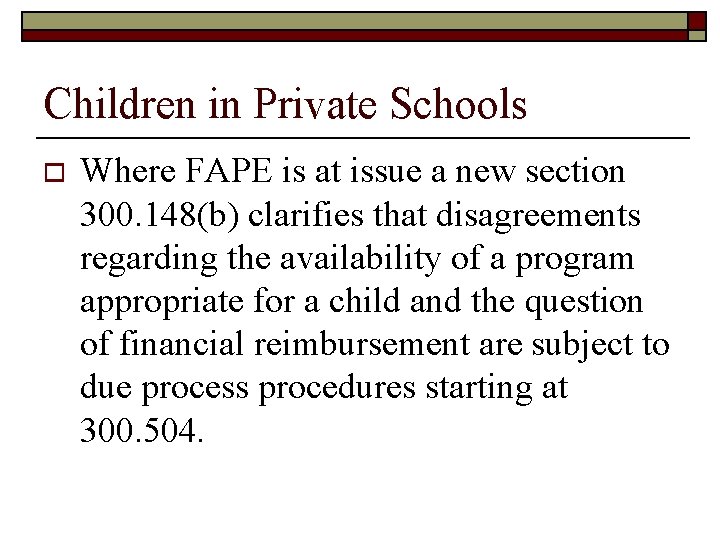 Children in Private Schools o Where FAPE is at issue a new section 300.