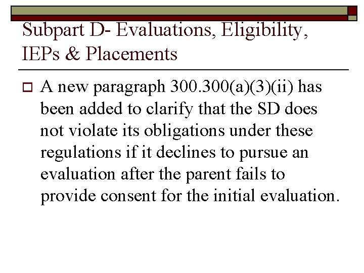 Subpart D- Evaluations, Eligibility, IEPs & Placements o A new paragraph 300(a)(3)(ii) has been