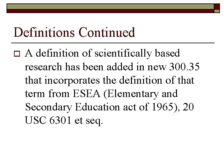 Definitions Continued o A definition of scientifically based research has been added in new