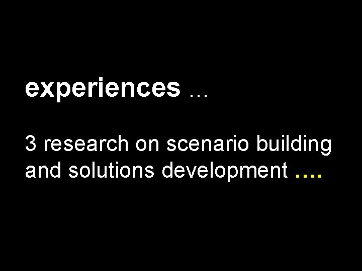 experiences … 3 research on scenario building and solutions development …. 