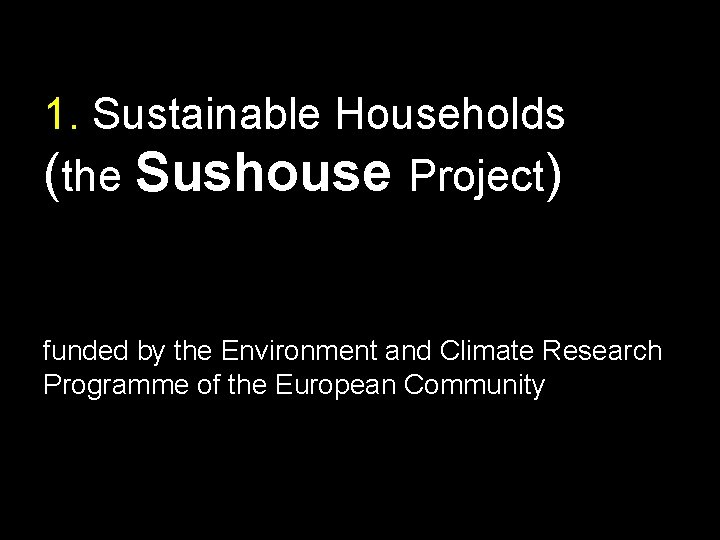 1. Sustainable Households (the Sushouse Project) funded by the Environment and Climate Research Programme