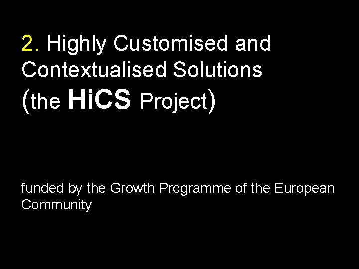 2. Highly Customised and Contextualised Solutions (the Hi. CS Project) funded by the Growth