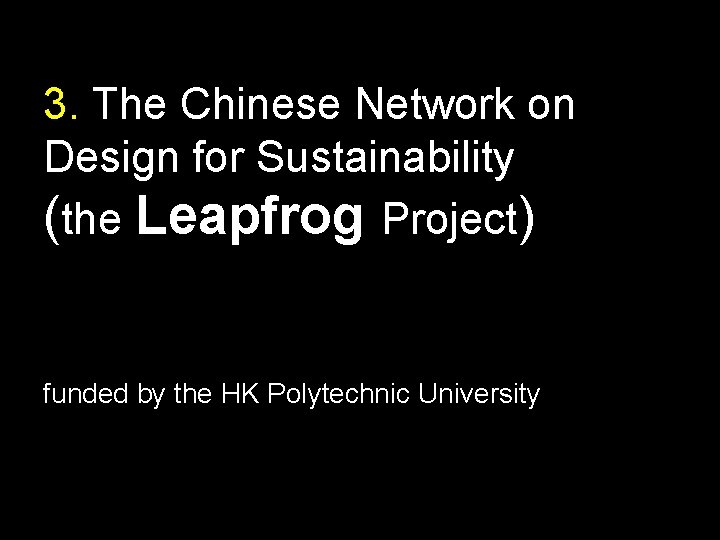 3. The Chinese Network on Design for Sustainability (the Leapfrog Project) funded by the