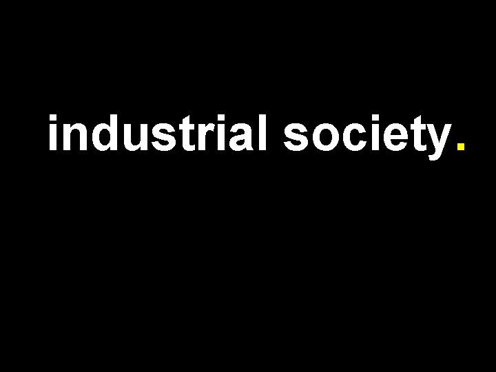 industrial society. 
