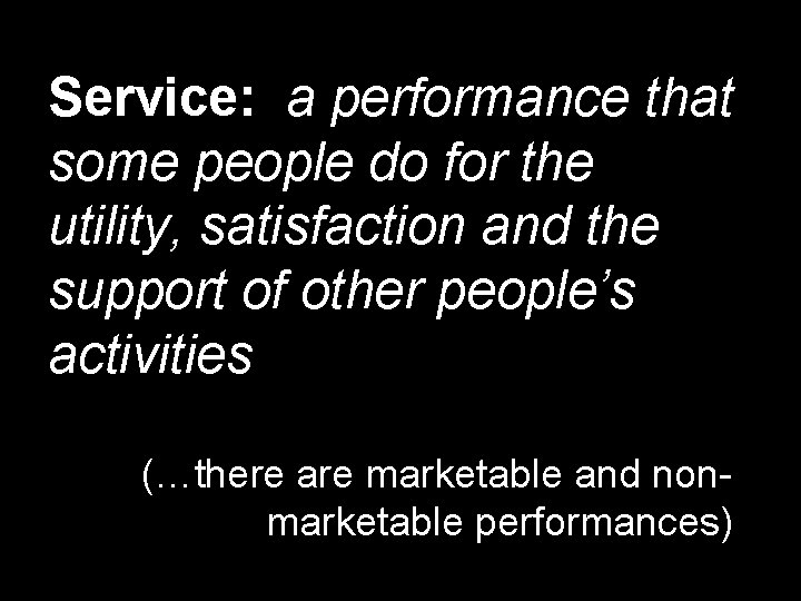 Service: a performance that some people do for the utility, satisfaction and the support