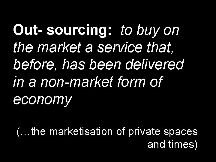 Out- sourcing: to buy on the market a service that, before, has been delivered