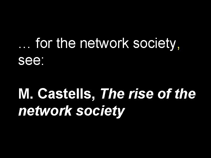 … for the network society, see: M. Castells, The rise of the network society