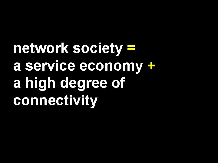 network society = a service economy + a high degree of connectivity 