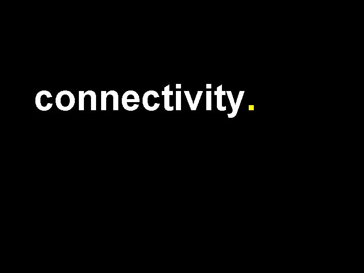 connectivity. 