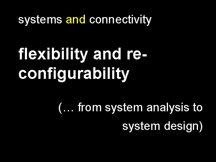 systems and connectivity flexibility and reconfigurability (… from system analysis to system design) 