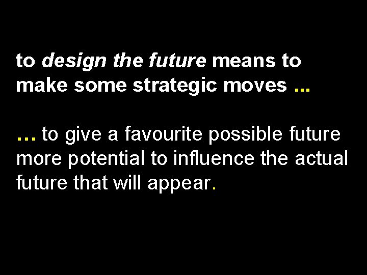 to design the future means to make some strategic moves. . . … to