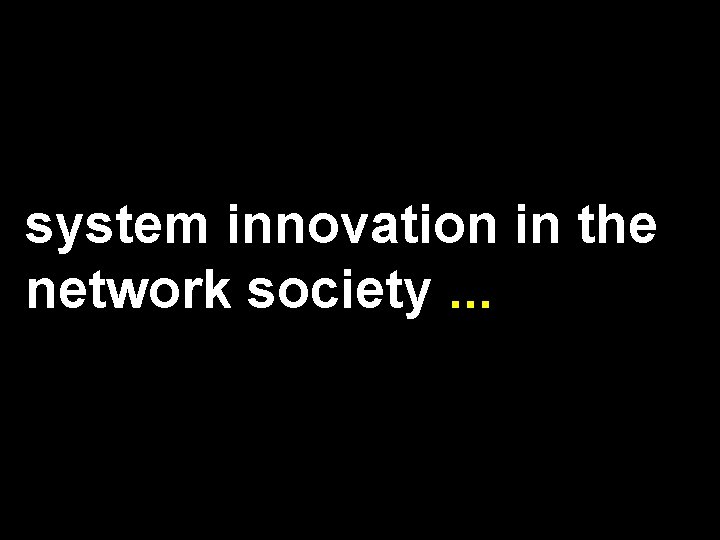system innovation in the network society. . . 
