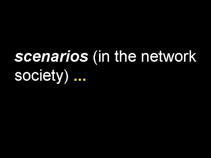 scenarios (in the network society). . . 