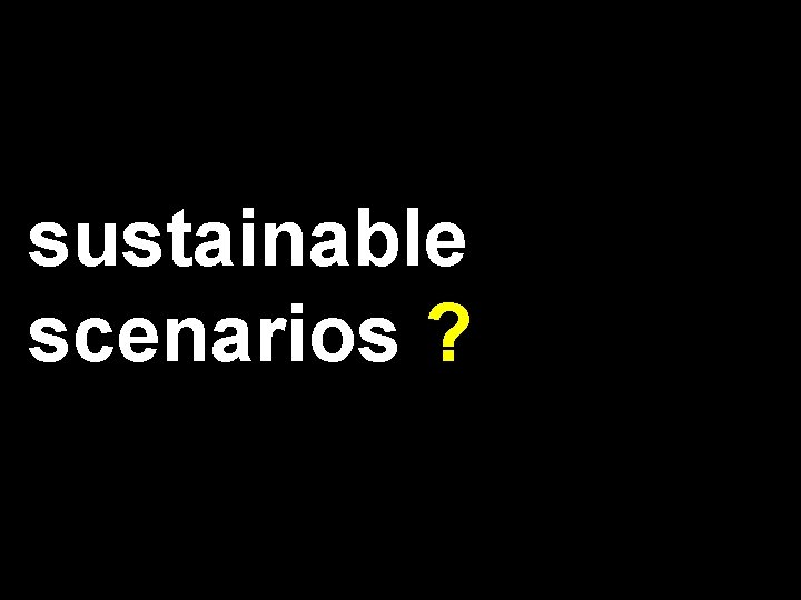 sustainable scenarios ? 