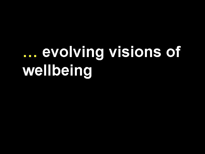 … evolving visions of wellbeing 