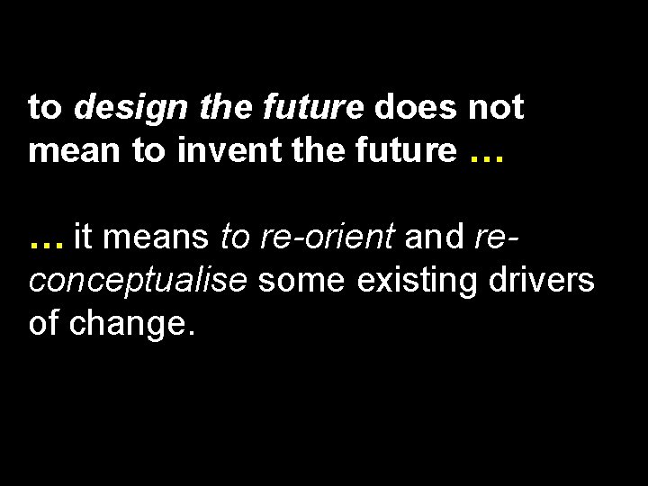 to design the future does not mean to invent the future … … it