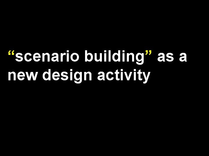 “scenario building” as a new design activity 