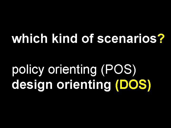 which kind of scenarios? policy orienting (POS) design orienting (DOS) 