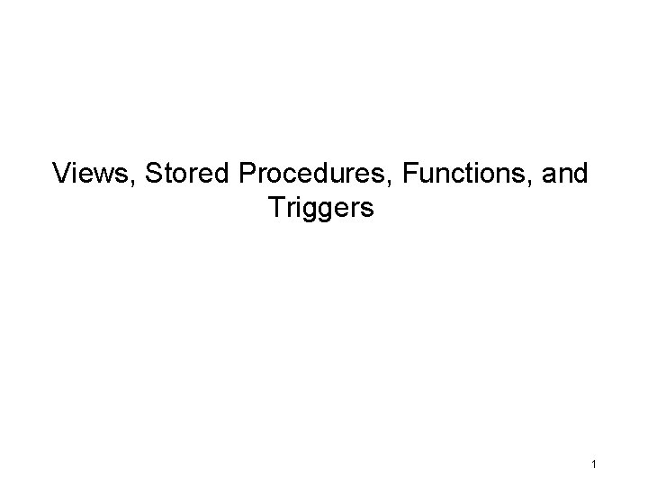 Views, Stored Procedures, Functions, and Triggers 1 