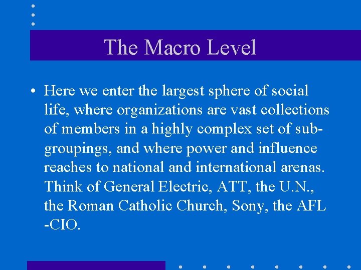 The Macro Level • Here we enter the largest sphere of social life, where