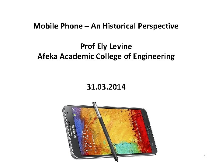Mobile Phone – An Historical Perspective Prof Ely Levine Afeka Academic College of Engineering