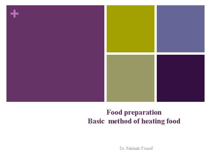 + Food preparation Basic method of heating food Dr. Fatimah Yousef 