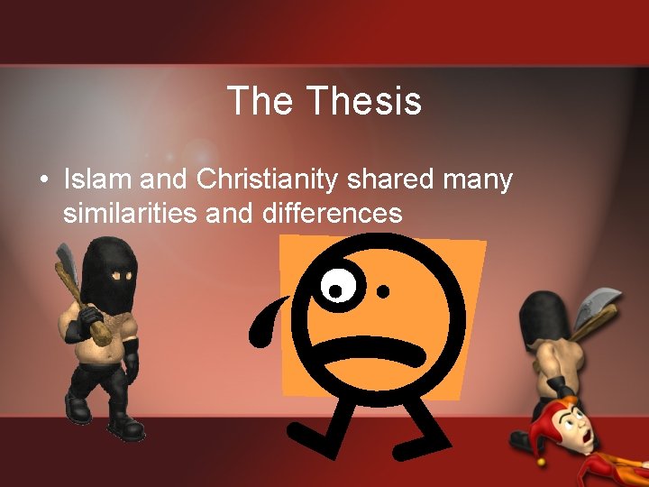 The Thesis • Islam and Christianity shared many similarities and differences 