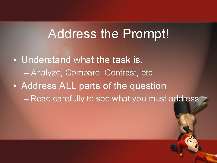 Address the Prompt! • Understand what the task is. – Analyze, Compare, Contrast, etc