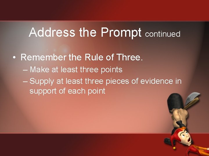 Address the Prompt continued • Remember the Rule of Three. – Make at least