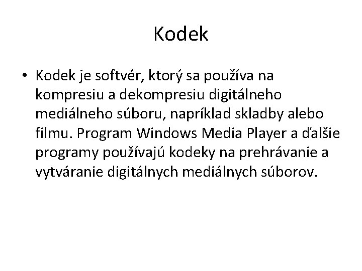 Kodek • Kodek je softvér, ktorý sa používa na kompresiu a dekompresiu digitálneho mediálneho