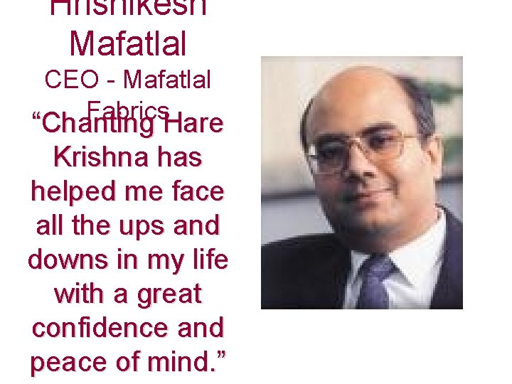 Hrishikesh Mafatlal CEO - Mafatlal Fabrics “Chanting Hare Krishna has helped me face all