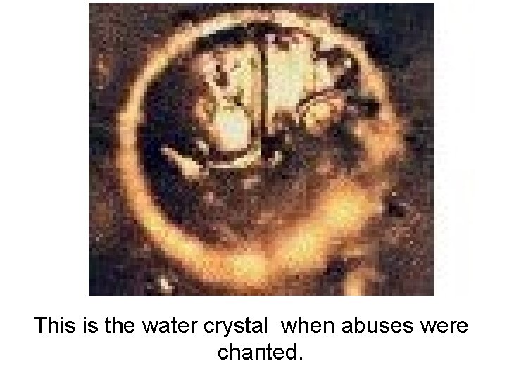 This is the water crystal when abuses were chanted. 