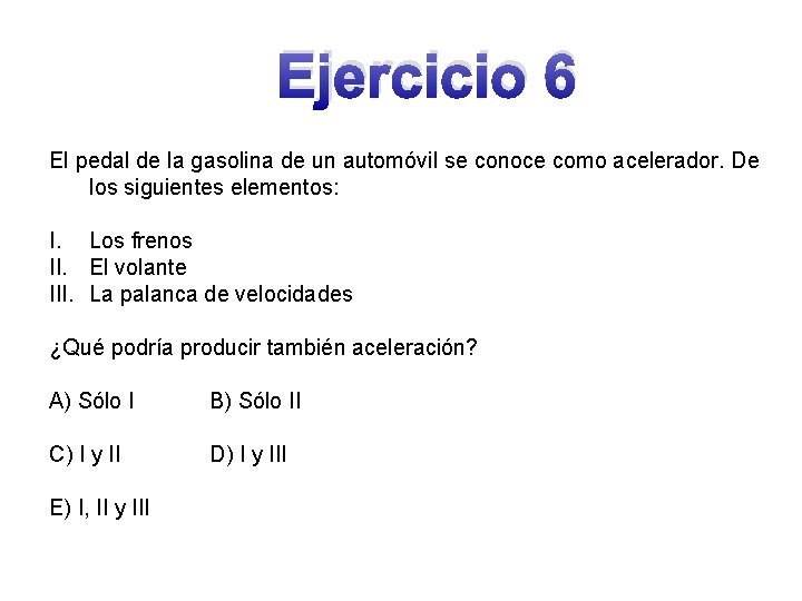 Ejercicio 6 El pedal de la gasolina de un automóvil se conoce como acelerador.