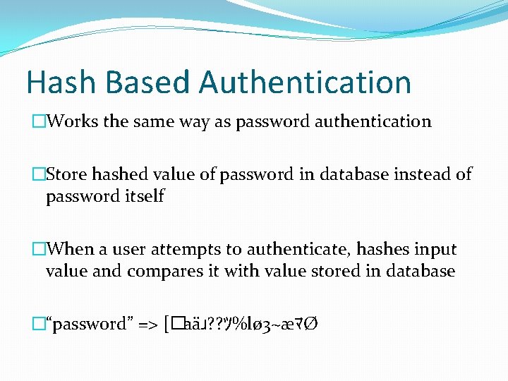 Hash Based Authentication �Works the same way as password authentication �Store hashed value of