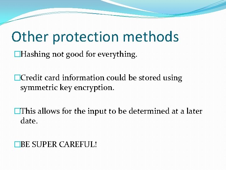Other protection methods �Hashing not good for everything. �Credit card information could be stored