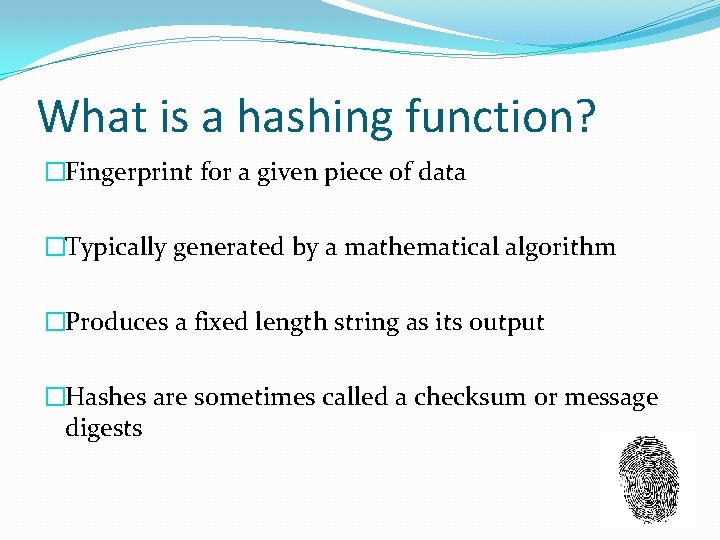 What is a hashing function? �Fingerprint for a given piece of data �Typically generated