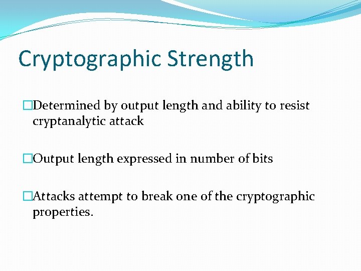 Cryptographic Strength �Determined by output length and ability to resist cryptanalytic attack �Output length