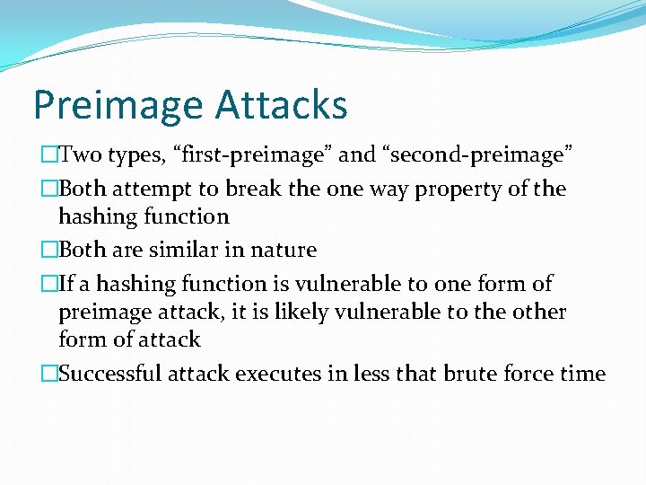 Preimage Attacks �Two types, “first-preimage” and “second-preimage” �Both attempt to break the one way