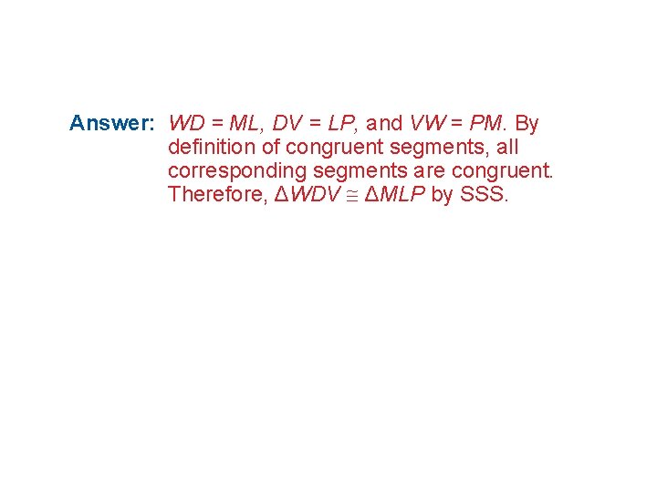 Answer: WD = ML, DV = LP, and VW = PM. By definition of