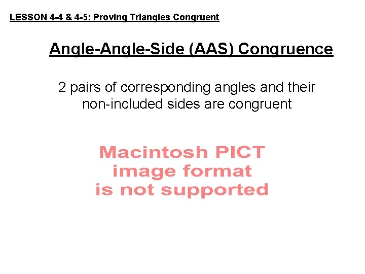 LESSON 4 -4 & 4 -5: Proving Triangles Congruent Angle-Side (AAS) Congruence 2 pairs