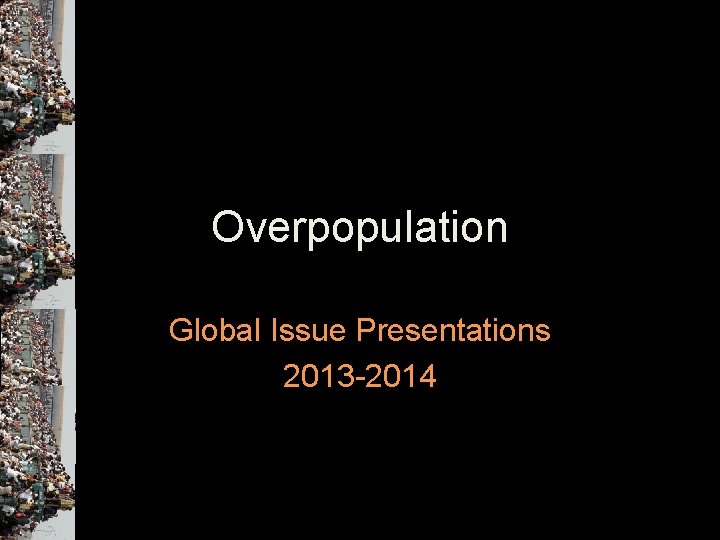 Overpopulation Global Issue Presentations 2013 -2014 