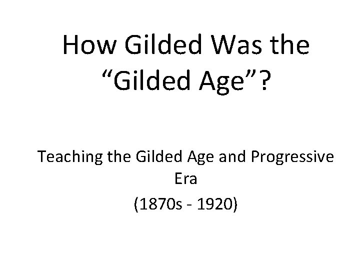 How Gilded Was the “Gilded Age”? Teaching the Gilded Age and Progressive Era (1870