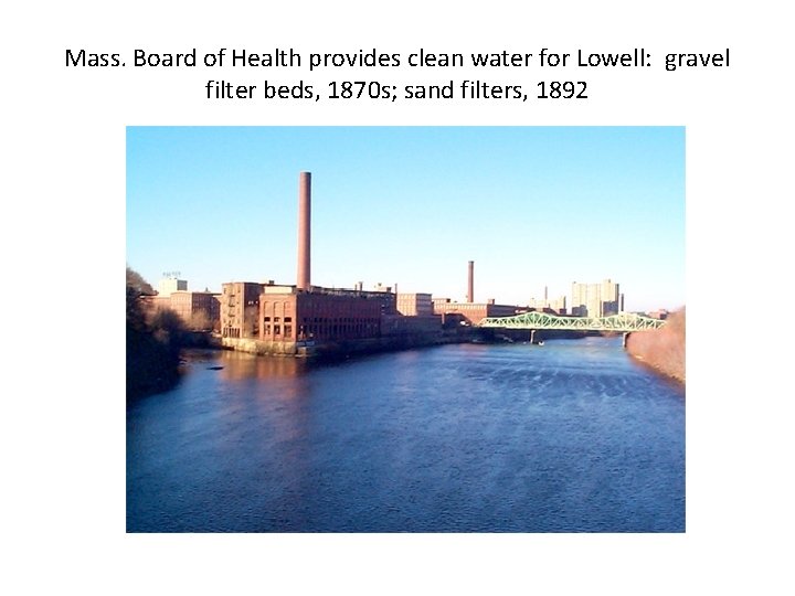 Mass. Board of Health provides clean water for Lowell: gravel filter beds, 1870 s;