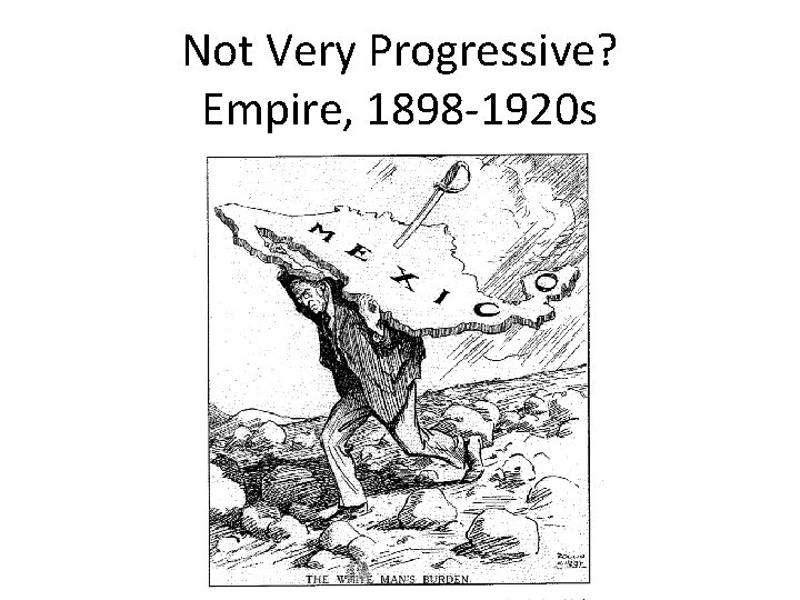 Not Very Progressive? Empire, 1898 -1920 s 