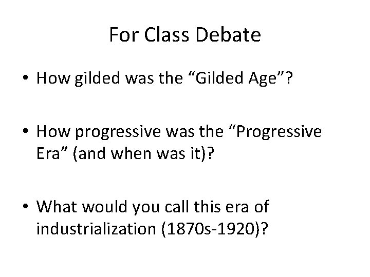 For Class Debate • How gilded was the “Gilded Age”? • How progressive was