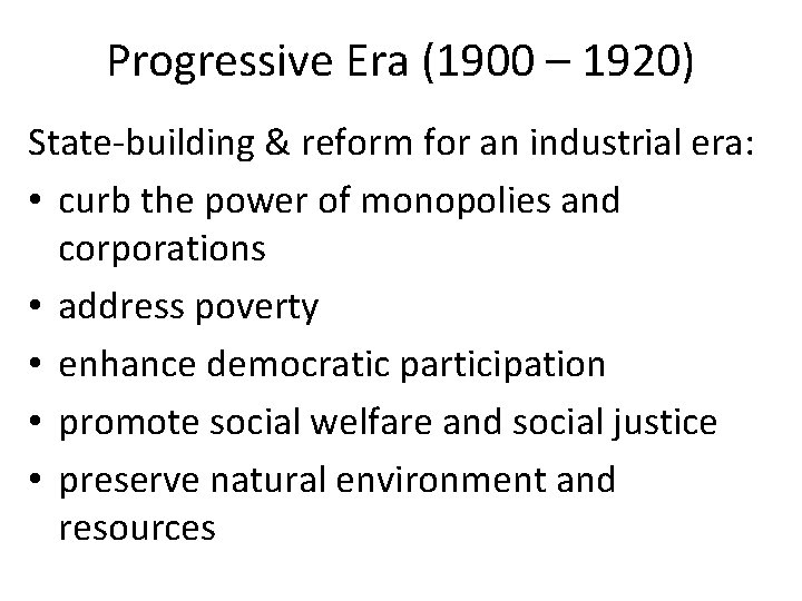 Progressive Era (1900 – 1920) State-building & reform for an industrial era: • curb