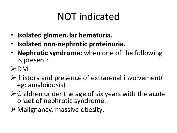 NOT indicated • Isolated glomerular hematuria. • Isolated non-nephrotic proteinuria. • Nephrotic syndrome: when