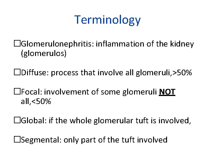 Terminology �Glomerulonephritis: inflammation of the kidney (glomerulos) �Diffuse: process that involve all glomeruli, >50%