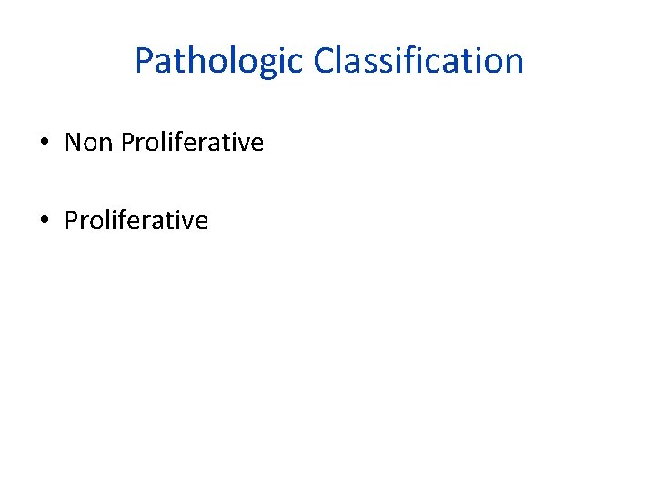 Pathologic Classification • Non Proliferative • Proliferative 